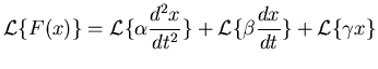 $\displaystyle {\mathcal{L}}\{F(x)\} = {\mathcal{L}}\{\alpha \frac{d^2 x}{d t^2}\} +
{\mathcal{L}}\{\beta \frac{d x}{d t}\} + {\mathcal{L}}\{\gamma x\}$