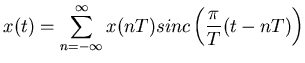 $\displaystyle x(t) = \sum_{n = -\infty}^{\infty} x( nT ) sinc\left( \frac{\pi}{T}
(t - nT) \right)$