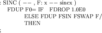 \begin{cprog}
: SINC ( -- , F: x -- sincx )
FDUP F0= IF FDROP 1.0E0
ELSE FDUP FSIN FSWAP F/
THEN
;
\end{cprog}
