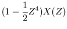 $\displaystyle (1 - \frac{1}{2} Z^4) X(Z)$