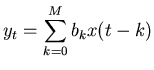 $\displaystyle y_t = \sum_{k=0}^M b_k x(t - k)$