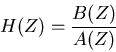 \begin{displaymath}
H(Z) = \frac{B(Z)}{A(Z)}
\end{displaymath}