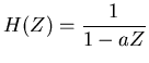 $\displaystyle H(Z) = \frac{1}{1 - a Z}$