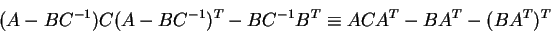 \begin{displaymath}(A - B C^{-1}) C (A - B C^{-1})^T - B C^{-1} B^T \equiv
A C A^T - B A^T - (B A^T)^T
\end{displaymath}