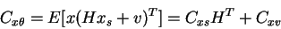 \begin{displaymath}C_{x\theta} = E[ x (H x_s + v)^T] = C_{xs} H^T + C_{xv}
\end{displaymath}