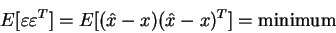\begin{displaymath}E[\varepsilon \varepsilon^T]= E[(\hat{x} - x)(\hat{x} - x)^T] = \mbox{minimum}
\end{displaymath}
