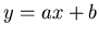 $\displaystyle y = a x + b$