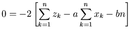 $\displaystyle 0 = -2 \left[ \sum_{k=1}^n z_k - a \sum_{k=1}^n x_k - b n \right]$