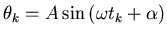 $\displaystyle \theta_k = A \sin{ ( \omega t_k + \alpha ) }$