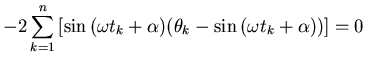 $\displaystyle -2 \sum_{k=1}^n \left[ \sin{ (\omega t_k + \alpha) }
( \theta_k - \sin{ (\omega t_k + \alpha) } ) \right] = 0$