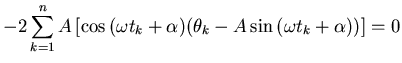 $\displaystyle -2 \sum_{k=1}^n A \left[ \cos{ (\omega t_k + \alpha) }
( \theta_k - A \sin{ (\omega t_k + \alpha) } ) \right] = 0$