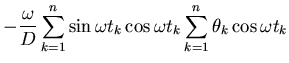 $\displaystyle - \frac{\omega}{D} \sum_{k=1}^n \sin{\omega t_k} \cos{\omega t_k}
\sum_{k=1}^n \theta_k \cos{\omega t_k}$