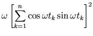 $\displaystyle \omega \left[ \sum_{k=1}^n \cos{\omega t_k} \sin{\omega t_k} \right]^2$