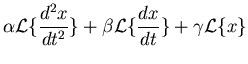 $\displaystyle \alpha {\mathcal{L}}\{ \frac{d^2 x}{d t^2}\} +
\beta {\mathcal{L}}\{\frac{d x}{d t}\} + \gamma {\mathcal{L}}\{x\}$