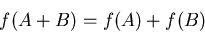 \begin{displaymath}
f(A + B) = f(A) + f(B)
\end{displaymath}