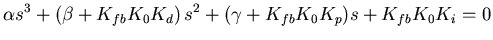 $\displaystyle \alpha s^3 + \left(\beta + K_{fb} K_0 K_d\right) s^2 +
(\gamma + K_{fb} K_0 K_p) s + K_{fb} K_0 K_i = 0$