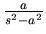 $\frac{a}{s^2 - a^2}$