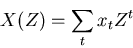 \begin{displaymath}
X(Z) = \sum_t x_t Z^t
\end{displaymath}