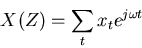 \begin{displaymath}
X(Z) = \sum_t x_t e^{j \omega t}
\end{displaymath}