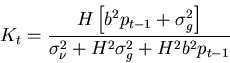 \begin{displaymath}
K_t = \frac{ H \left[ b^2 p_{t-1} + \sigma^2_g \right] }
{ \sigma^2_\nu + H^2 \sigma^2_g + H^2 b^2 p_{t-1} }
\end{displaymath}