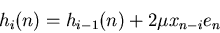 \begin{displaymath}
h_i(n) = h_{i-1}(n) + 2 \mu x_{n-i} e_n
\end{displaymath}